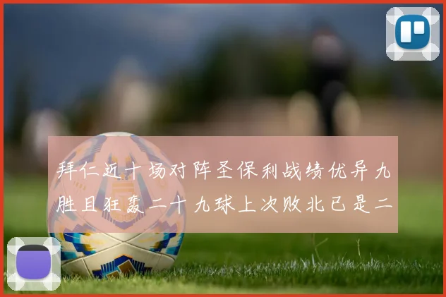 拜仁近十场对阵圣保利战绩优异九胜且狂轰二十九球上次败北已是二零零二年